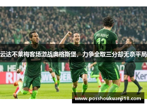 云达不莱梅客场激战奥格斯堡，力争全取三分却无奈平局
