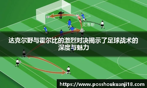 美嘉体育达克尔野与霍尔比的激烈对决揭示了足球战术的深度与魅力